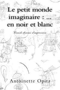 Antoinette Opitz - Le petit monde imaginaire: ... en noir et blanc: Grands dessins d'impression, Häftad