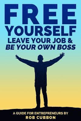 bokomslag Free Yourself, Leave Your Job and Be Your Own Boss: A guide for entrepreneurs