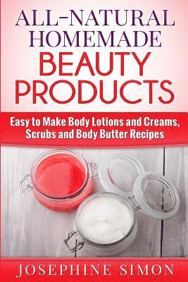bokomslag All-Natural Homemade Beauty Products: Easy to Make Body Lotions and Creams, Scrubs and Body Butters Recipes