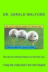 bokomslag The Life of a Mental Patient on the PGA Tour: I may be crazy but I am not stupid