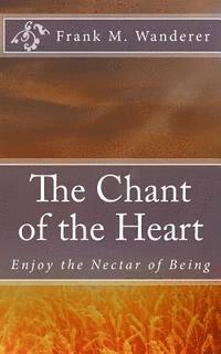 Frank M. Wanderer Ph. D., Ervin K. Kery - The Chant of the Heart: Enjoy the Nectar of Being, Häftad