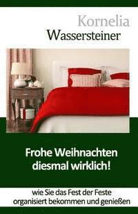 Kornelia Wassersteiner - Frohe Weihnachten - Diesmal wirklich!: Wie Sie das Fest der Feste organisiert bekommen, Häftad
