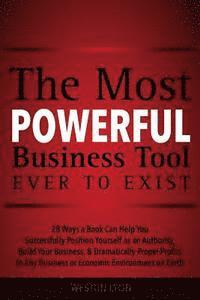 Weston Lyon - The Most Powerful Business Tool Ever to Exist: 28 Ways a Book Can Help You Successfully Position Yourself as an Authority, Build Your Business, & Dram, Häftad