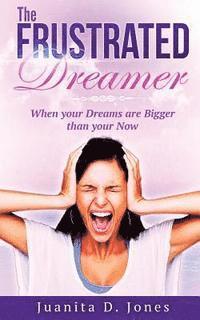 bokomslag The Frustrated Dreamer: When Your Dreams are Bigger then your Now