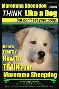 bokomslag MAREMMA SHEEPDOG Maremma Sheepdog Training Think Like a Dog but Don't Eat Your Poop!: Here's EXACTLY How to TRAIN Your Meremma Sheepdog