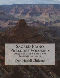 Sacred Piano Preludes Volume 8: Original Piano Solos For Worship Services 1