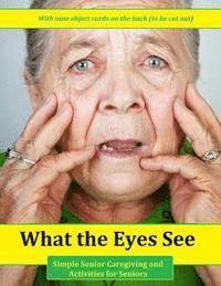 bokomslag What the Eyes See: Simple Senior Caregiving and Activities for Seniors