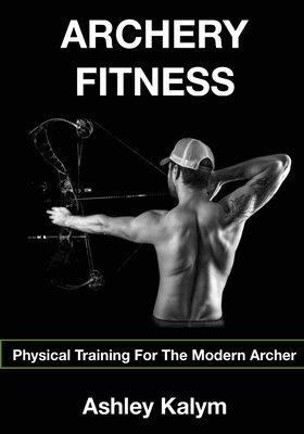 Archery Fitness: Physical Training for The Modern Archer 1