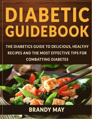 Diabetic Guidebook: The Diabetics guide to delicious, healthy recipes and the most effective tips for combatting diabetes 1