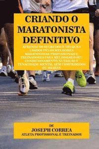 bokomslag Criando O Maratonista Definitivo: Aprenda OS Segredos E Truques Usados Pelos Melhores Maratonistas Profissionais E Treinadores Para Melhorar O Seu Con