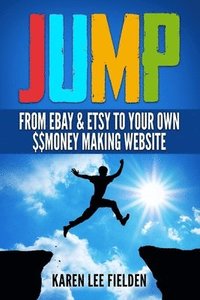 bokomslag Jump: From Ebay & Etsy To Your Own Money Making Website