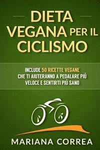 bokomslag DIETA VEGANA Per IL CICLISMO: Include 50 Ricette Vegane che ti aiuteranno a pedalare piu veloce e sentirti piu sano