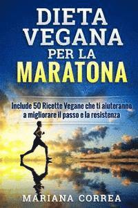 bokomslag DIETA VEGANA Per LA MARATONA: Include 50 Ricette Vegane che ti aiuteranno a migliorare il passo e la resistenza