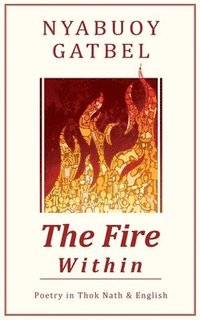 bokomslag The Fire Within: Poetry in Thok Nath & English