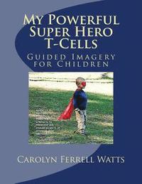 bokomslag My Powerful Super Hero T-Cells: Guided Imagery for Children