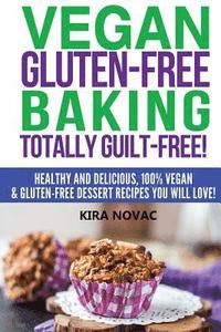 bokomslag Vegan Gluten-Free Baking: Totally Guilt-Free!: Healthy and Delicious, 100% Vegan and Gluten-Free Dessert Recipes You Will Love