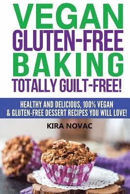 Vegan Gluten-Free Baking: Totally Guilt-Free!: Healthy and Delicious, 100% Vegan and Gluten-Free Dessert Recipes You Will Love 1