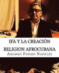 bokomslag Ifa y La Creacion: Oraculo de Ifa, Orula;Orichas, Deidades y Santos, Santeria, Mitologia Cubana y Afrocubana, Babalawo, Angel de la Guard