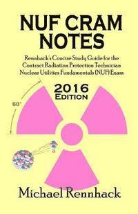 bokomslag NUF Cram Notes: Rennhack's Concise Study Guide for the Contract Radiation Protection Technician Nuclear Utilities Fundamentals (NUF) E