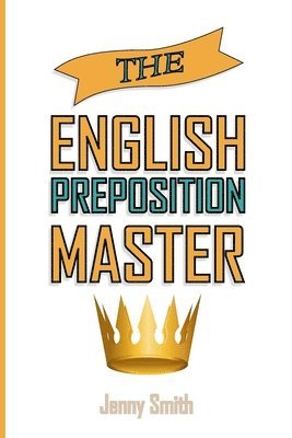 bokomslag The English Preposition Master: 460 Preposition Uses to SUPER-POWER Your English Skills