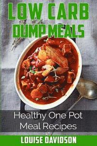 bokomslag Low Carb Dump Meals: Easy Healthy One Pot Meal Recipes