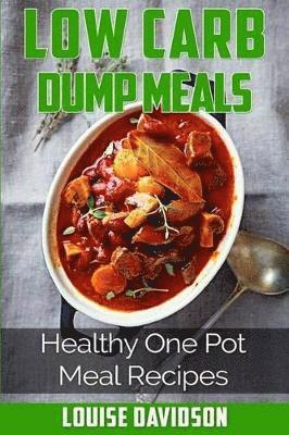 Low Carb Dump Meals: Easy Healthy One Pot Meal Recipes 1