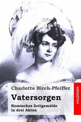 Vatersorgen: Komisches Zeitgemälde in drei Akten 1