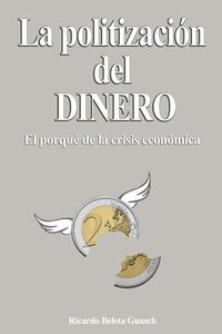 bokomslag La Politización del Dinero: El porqué de la crisis económica