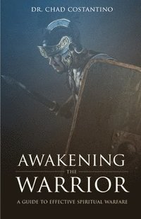 bokomslag Awakening the Warrior: A guide to effective spiritual warfare