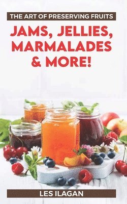 Les Ilagan - The Art of Preserving Fruits: Jams, Jellies, Marmalades & More!, Häftad