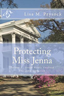 Protecting Miss Jenna: Dream Wildly Unafraid, Volume 2, the Lydia Collection 1