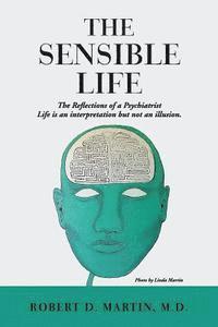 bokomslag The Sensible Life: The Reflections of a Psychiatrist Life is an interpretation but not an illusion.
