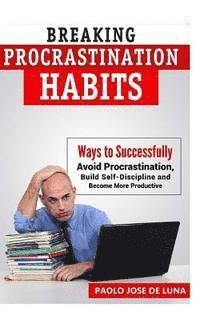bokomslag Breaking Procrastination Habits: Ways to Successfully Avoid Procrastination, Build Self-Discipline and Become More Productive