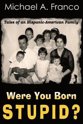 Michael a. Franco - Were You Born Stupid? Tales of an Hispanic-American Family, Häftad