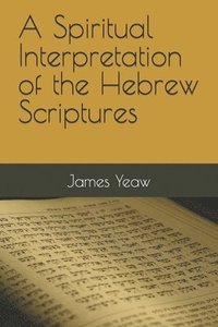 bokomslag A Spiritual Interpretation of the Hebrew Scriptures