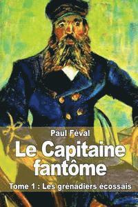 Paul Féval - Le Capitaine fantôme: Tome 1: Les grénadiers écossais, Häftad