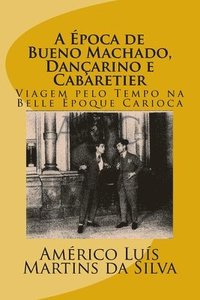 bokomslag A Epoca de Bueno Machado, Dançarino e Cabaretier: Viagem pelo Tempo na Belle Époque Carioca