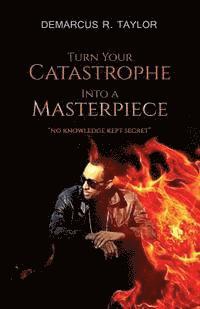 bokomslag Turn Your Catastrophe Into A Masterpiece: No Knowledge Kept Secret