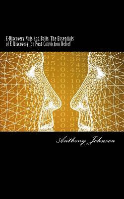 E-Discovery Nuts and Bolts: The Essentials of E-Discovery for Post-Conviction Relief 1