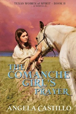 The Comanche Girl's Prayer: Texas Women of Spirit Book 2 1