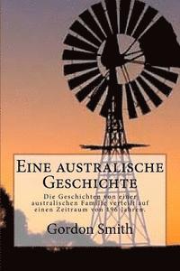 bokomslag Eine australische Geschichte: Die Geschichten von einer australischen Familie verteilt auf einen Zeitraum von 196 Jahren.