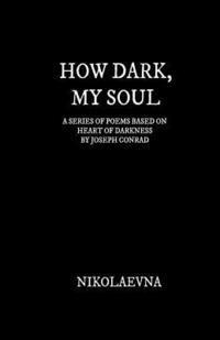 bokomslag How Dark, My Soul: A Series of Poems Based on Each Page of Heart of Darkness by Joseph Conrad