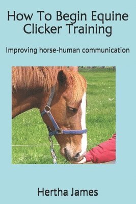 How To Begin Equine Clicker Training: Improving horse-human communication 1
