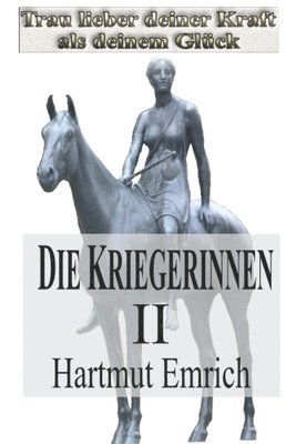 bokomslag Die Kriegerinnen II: Trau lieber deiner Kraft als deinem Glück