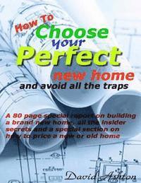 How To Choose Your Perfect New Home: and avoid all the traps 1