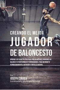 bokomslag Creando Al Mejor Jugador de Baloncesto: Aprende Los Secretos Y Trucos Utilizados Por Los Mejores Jugador de Baloncestos Profesionales Y Entrenadores,