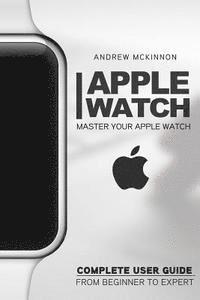 bokomslag Apple Watch: Master Your Apple Watch - Complete User Guide From Beginners to Expert