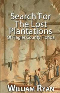 bokomslag Search For The Lost Plantations of Flagler County Florida