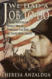 Theresa Anzaldua - We Had A Job To Do: A Basic History of World War II Through The Eyes of Those Who Served, Häftad