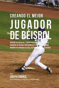 bokomslag Creando El Mejor Jugador de Beisbol: Aprende Los Secretos Y Trucos Utilizados Por Los Mejores Jugadores de Beisbol Profesionales Y Entrenadores, Para